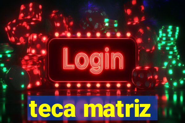 teca matriz